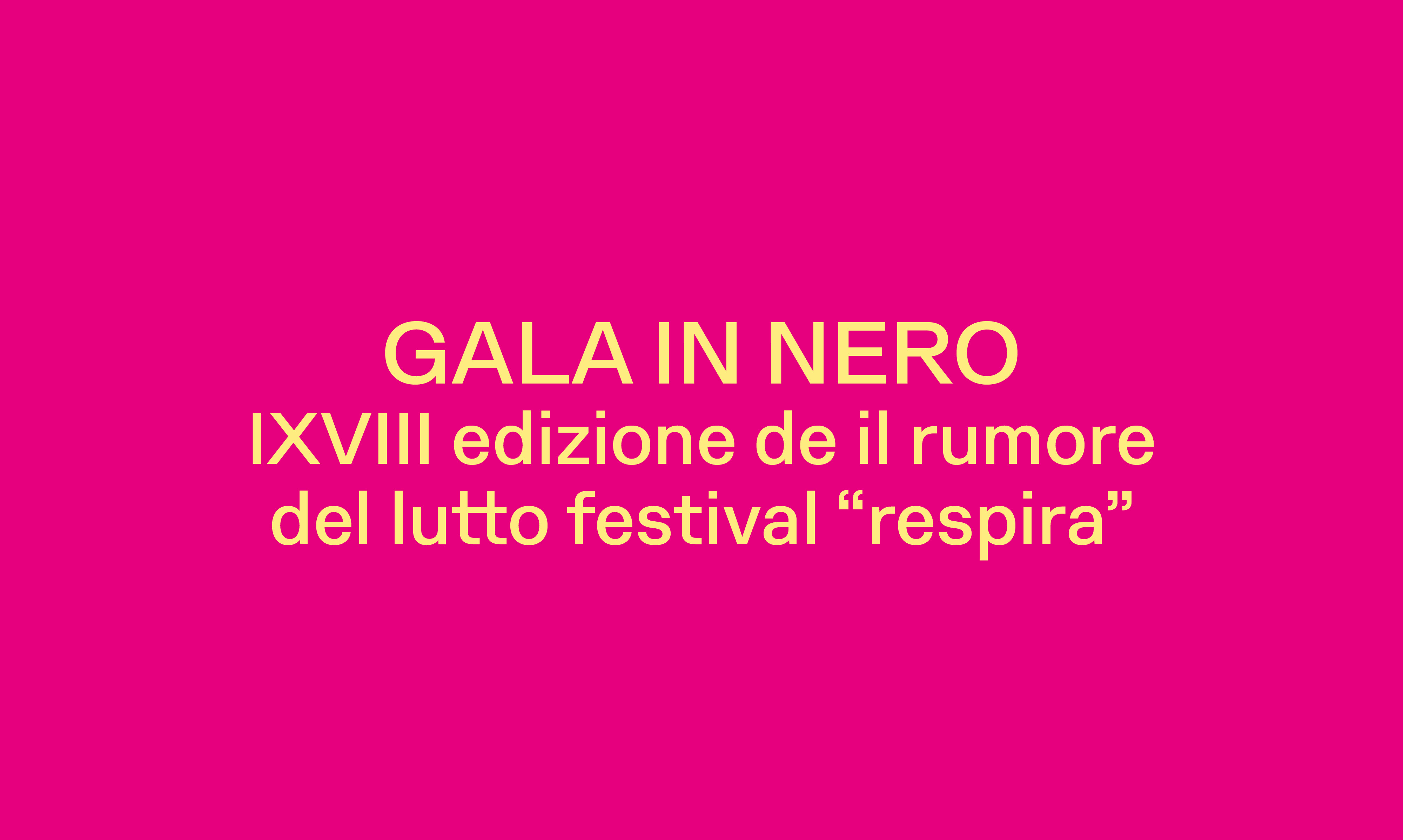 GALA IN NERO  IXVIII EDIZIONE DE IL RUMORE DEL LUTTO FESTIVAL “RESPIRA”