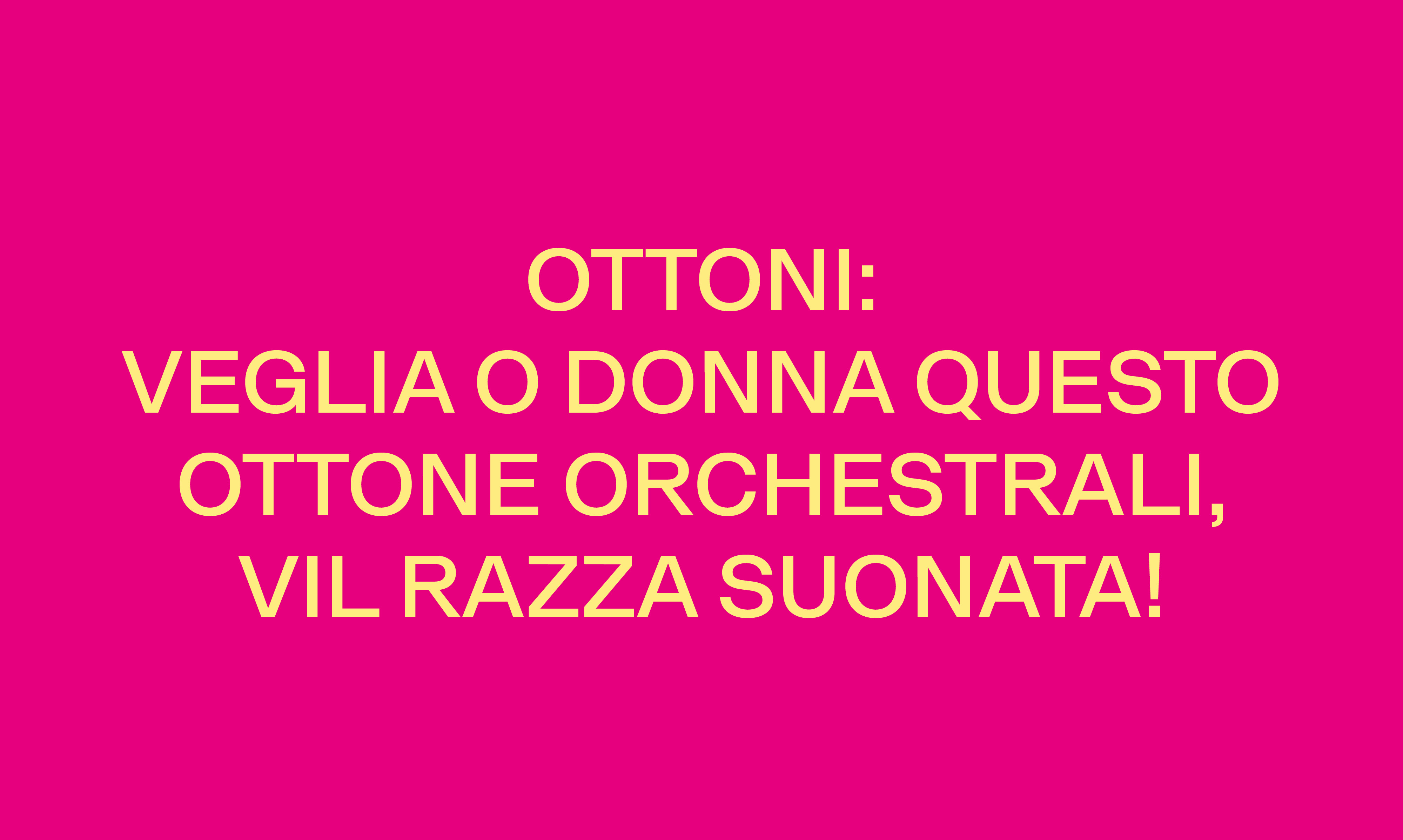 OTTONI: VEGLIA O DONNA QUESTO OTTONE ORCHESTRALI, VIL RAZZA SUONATA!