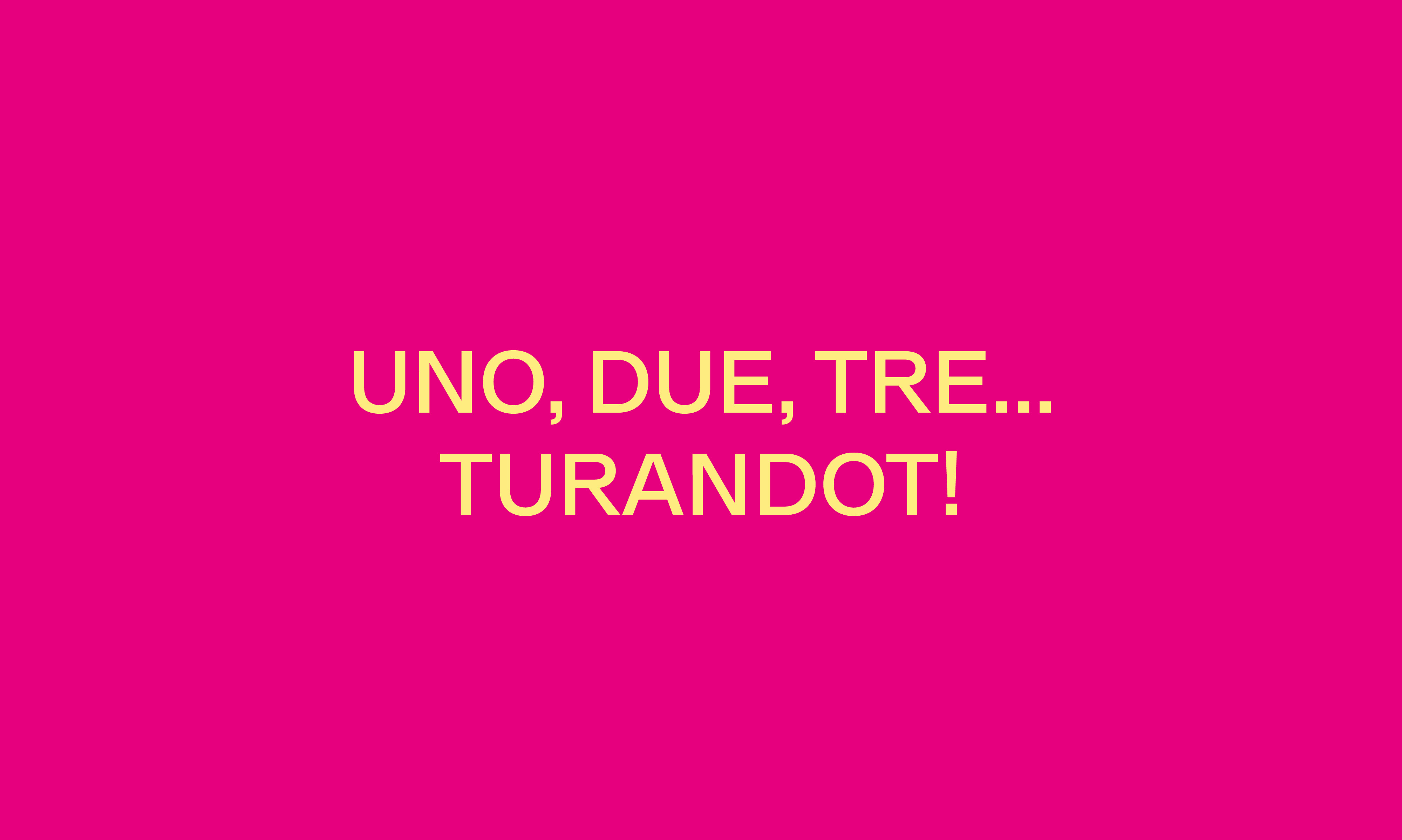 UNO, DUE, TRE…TURANDOT!