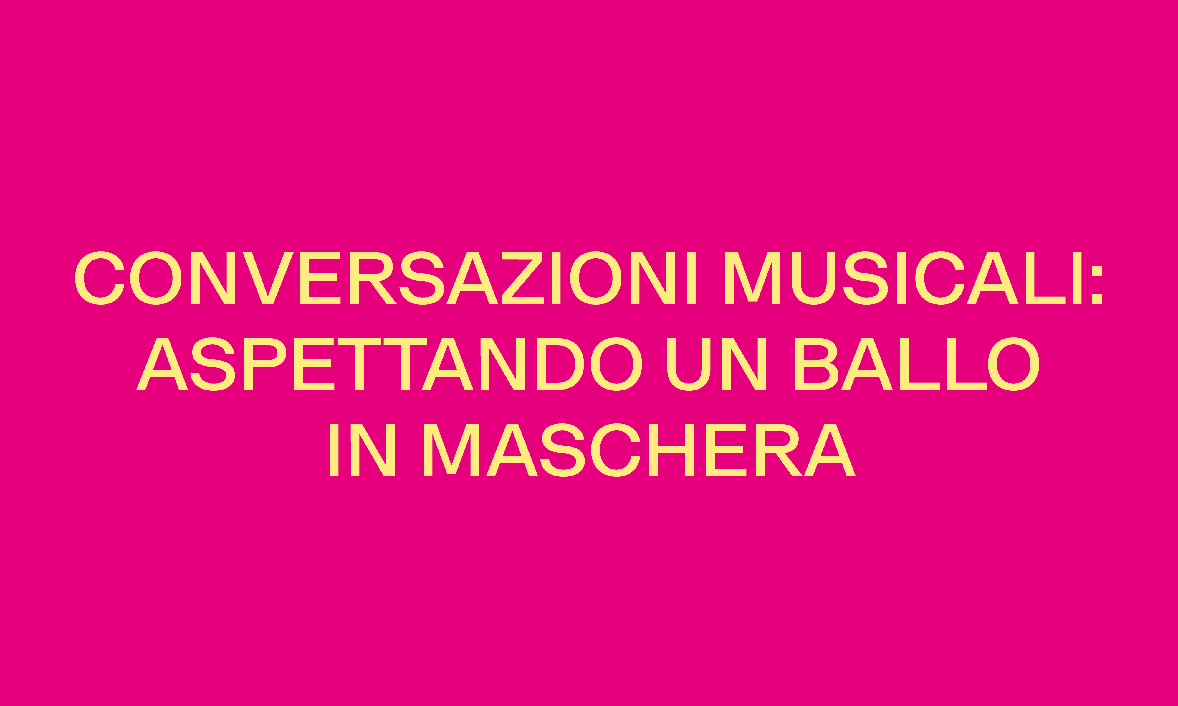 CONVERSAZIONI MUSICALI: ASPETTANDO UN BALLO IN MASCHERA